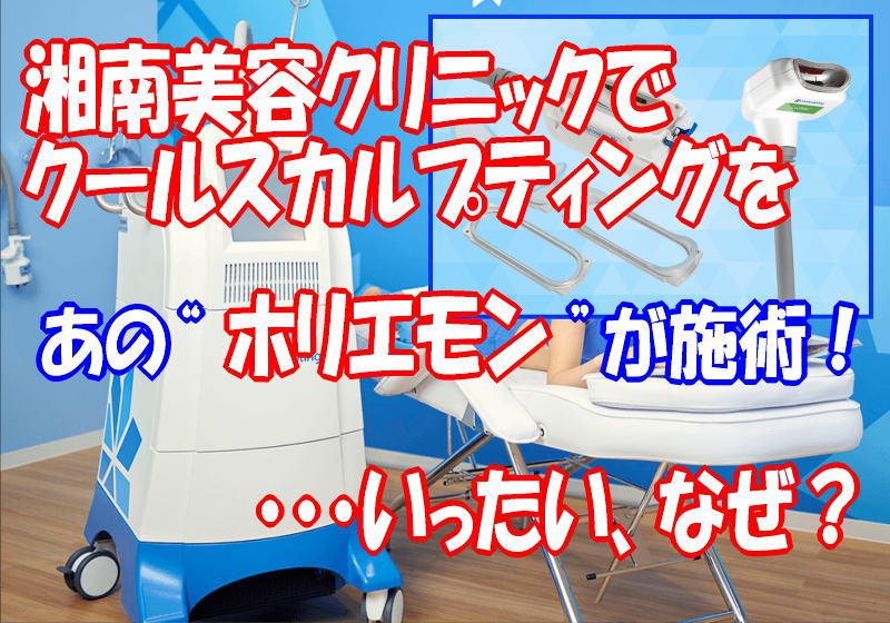クールスカルプティングを湘南美容クリニックでホリエモンが施術･･･なぜ？【YouTube動画】
